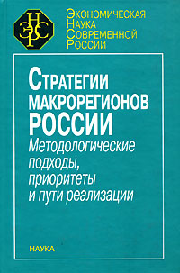 Стратегия макрорегионов России Методологические подходы, приоритеты и пути реализации Серия: Экономическая наука современной России инфо 9599b.